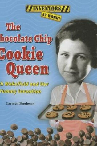 Cover of Chocolate Chip Cookie Queen, The: Ruth Wakefield and Her Yummy Invention