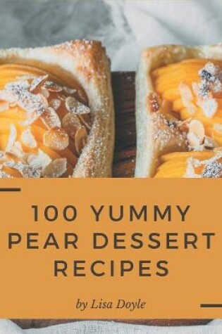 Cover of 100 Yummy Pear Dessert Recipes