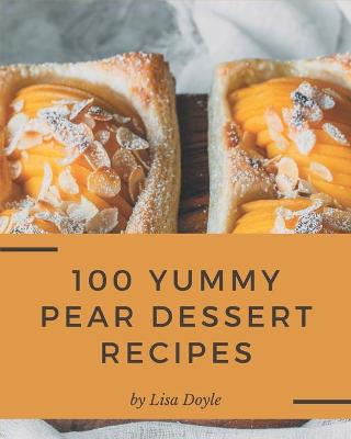 Book cover for 100 Yummy Pear Dessert Recipes