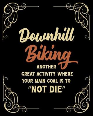 Book cover for Downhill Biking Another Great Activity Where Your Main Goal Is to "Not Die"