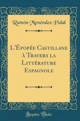 Cover of L'Epopee Castillane A Travers La Litterature Espagnole (Classic Reprint)