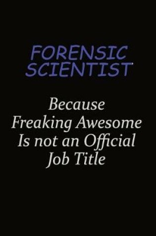 Cover of Forensic Scientist Because Freaking Awesome Is Not An Official Job Title