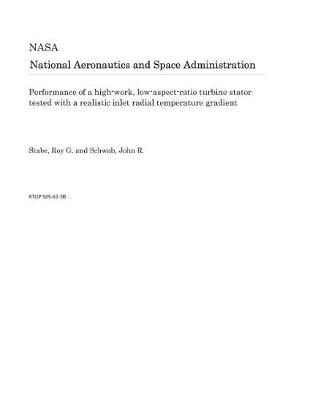 Book cover for Performance of a High-Work, Low-Aspect-Ratio Turbine Stator Tested with a Realistic Inlet Radial Temperature Gradient