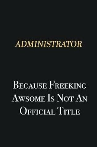 Cover of Administrator Because Freeking Awsome is not an official title