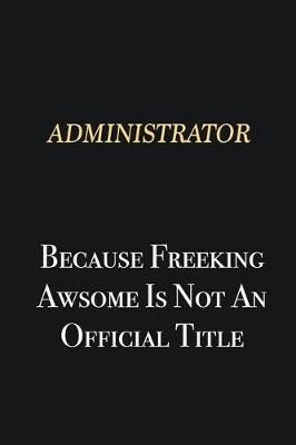 Book cover for Administrator Because Freeking Awsome is not an official title