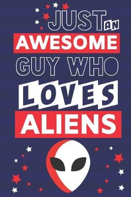 Book cover for Just an Awesome Guy Who Loves Aliens