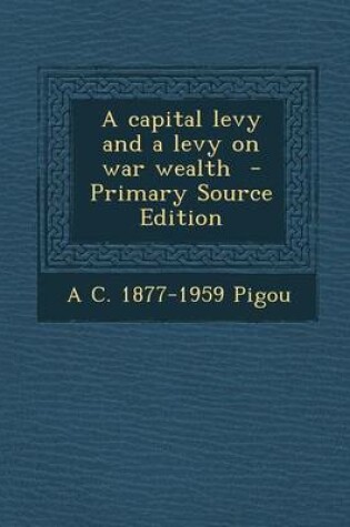 Cover of A Capital Levy and a Levy on War Wealth - Primary Source Edition