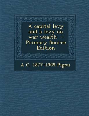 Book cover for A Capital Levy and a Levy on War Wealth - Primary Source Edition