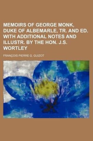 Cover of Memoirs of George Monk, Duke of Albemarle, Tr. and Ed. with Additional Notes and Illustr. by the Hon. J.S. Wortley