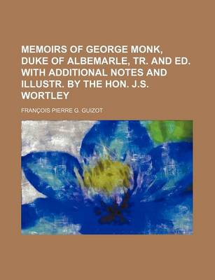 Book cover for Memoirs of George Monk, Duke of Albemarle, Tr. and Ed. with Additional Notes and Illustr. by the Hon. J.S. Wortley