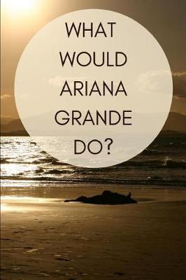 Book cover for What Would Ariana Grande Do?