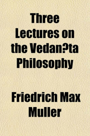Cover of Three Lectures on the Vedan Ta Philosophy