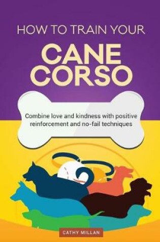 Cover of How to Train Your Cane Corso (Dog Training Collection)