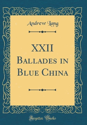 Book cover for XXII Ballades in Blue China (Classic Reprint)