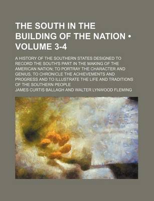 Book cover for The South in the Building of the Nation (Volume 3-4); A History of the Southern States Designed to Record the South's Part in the Making of the American Nation to Portray the Character and Genius, to Chronicle the Achievements and Progress and to Illustrate th