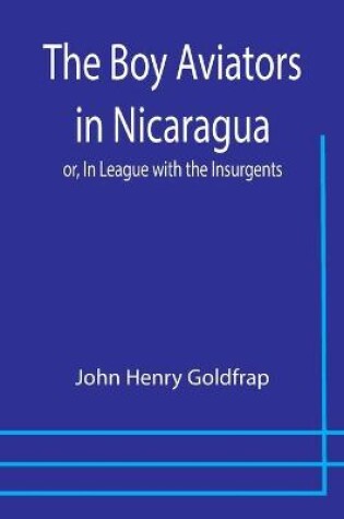 Cover of The Boy Aviators in Nicaragua; or, In League with the Insurgents