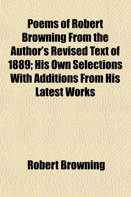 Book cover for Poems of Robert Browning from the Author's Revised Text of 1889; His Own Selections with Additions from His Latest Works