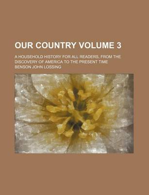 Book cover for Our Country Volume 3; A Household History for All Readers, from the Discovery of America to the Present Time