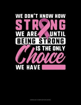 Book cover for We Don't Know How Strong We Are Until Being Strong Is The Only Choice We Have