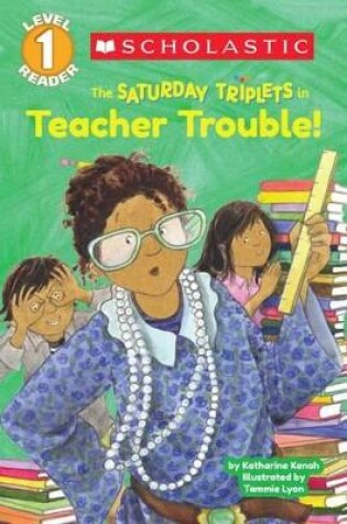 Cover of Scholastic Reader Level 1: The Saturday Triplets #3: Teacher Trouble!