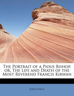 Book cover for The Portrait of a Pious Bishop, Or, the Life and Death of the Most Reverend Francis Kirwan
