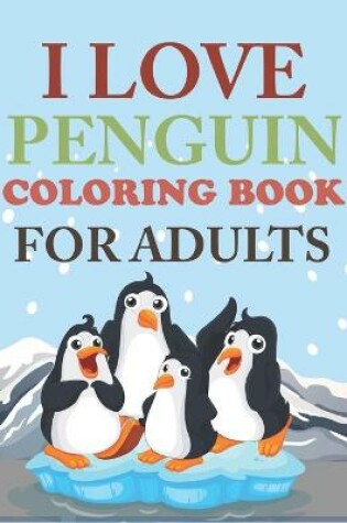 Cover of I Love Penguin Coloring Book For Adults