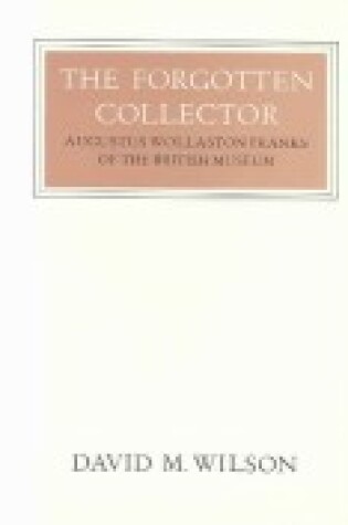 Cover of Forgotten Collector, The:Augustus Wollaston Franks of the British