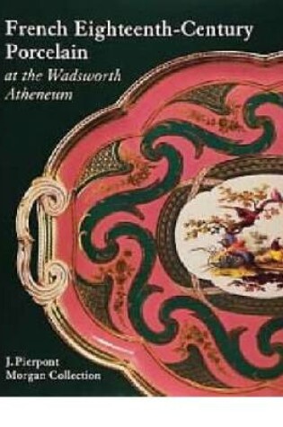 Cover of French Eighteenth-century Porcelain at the Wadsworth Atheneum