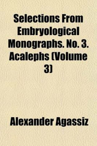 Cover of Selections from Embryological Monographs. No. 3. Acalephs (Volume 3)