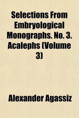 Book cover for Selections from Embryological Monographs. No. 3. Acalephs (Volume 3)