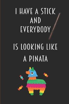 Book cover for I Have A Stick And Everybody Is Looking Like A Pinata