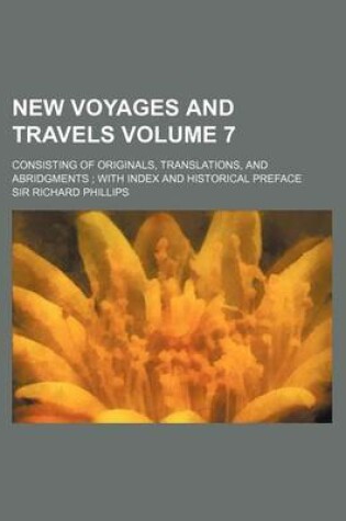 Cover of New Voyages and Travels Volume 7; Consisting of Originals, Translations, and Abridgments with Index and Historical Preface