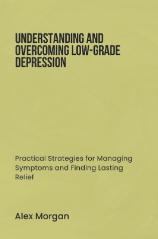 Cover of Understanding and Overcoming Low-Grade Depression