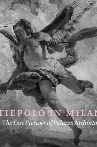 Cover of Tiepolo in Milan: the Lost Frescoes of Palazzo Archinto
