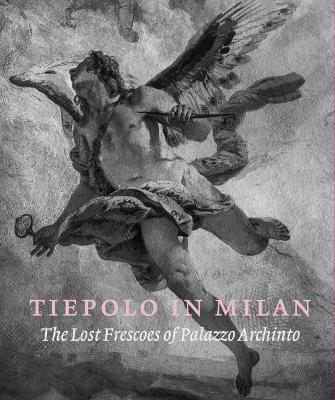 Book cover for Tiepolo in Milan: the Lost Frescoes of Palazzo Archinto