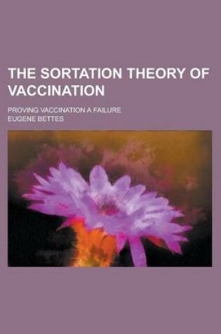 Cover of The Sortation Theory of Vaccination; Proving Vaccination a Failure
