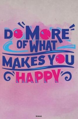 Cover of Do more of what makes you Happy Notebook