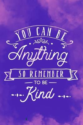 Book cover for You Can Be Anything So Remember To Be Kind