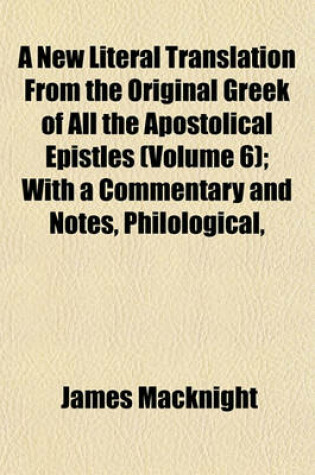 Cover of A New Literal Translation from the Original Greek of All the Apostolical Epistles (Volume 6); With a Commentary and Notes, Philological,