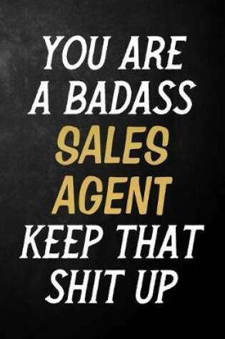 Cover of You Are A Badass Sales Agent Keep That Shit Up