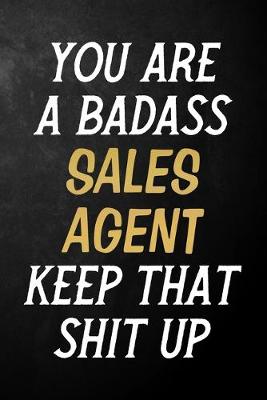 Book cover for You Are A Badass Sales Agent Keep That Shit Up