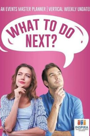 Cover of What To Do Next? An Events Master Planner Vertical Weekly Undated
