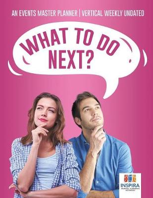 Book cover for What To Do Next? An Events Master Planner Vertical Weekly Undated