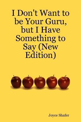 Book cover for I Don't Want to be Your Guru, But I Have Something to Say (New Edition)