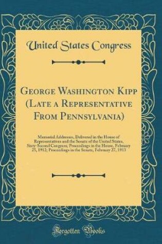 Cover of George Washington Kipp (Late a Representative from Pennsylvania)