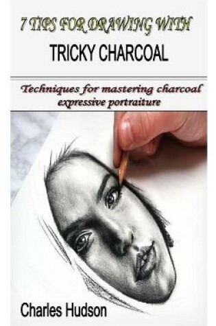 Cover of 7 Tips for Drawing with Tricky Charcoal