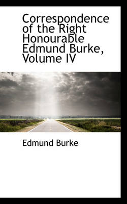 Book cover for Correspondence of the Right Honourable Edmund Burke, Volume IV