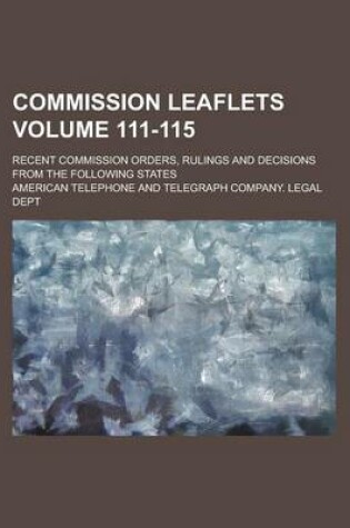 Cover of Commission Leaflets; Recent Commission Orders, Rulings and Decisions from the Following States Volume 111-115