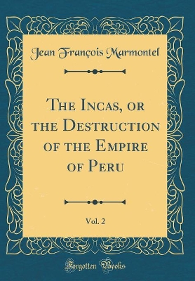 Book cover for The Incas, or the Destruction of the Empire of Peru, Vol. 2 (Classic Reprint)