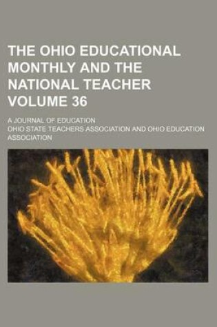 Cover of The Ohio Educational Monthly and the National Teacher; A Journal of Education Volume 36